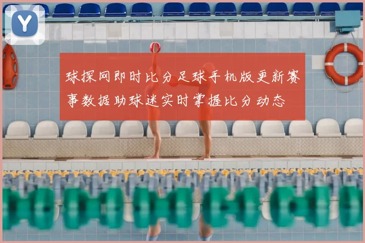 球探网即时比分足球手机版更新赛事数据助球迷实时掌握比分动态
