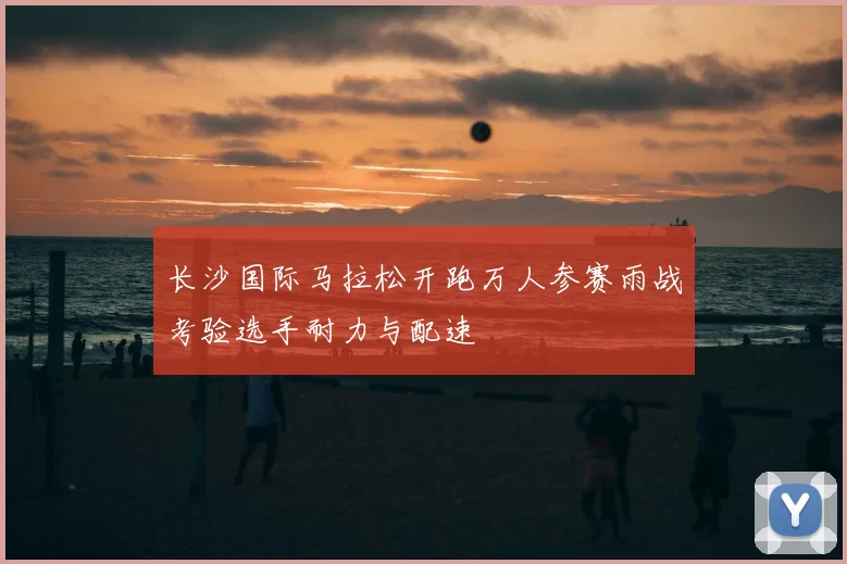 长沙国际马拉松开跑万人参赛雨战考验选手耐力与配速
