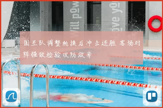 国王队调整轮换后冲击连胜 客场对阵强敌检验攻防效率