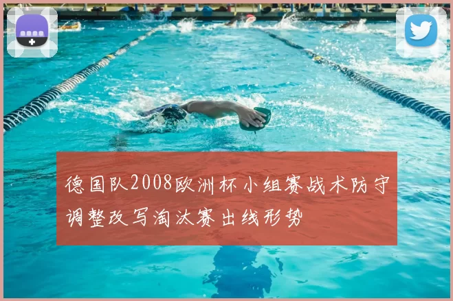 德国队2008欧洲杯小组赛战术防守调整改写淘汰赛出线形势