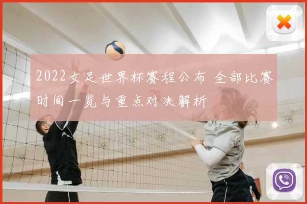 2022女足世界杯赛程公布 全部比赛时间一览与重点对决解析