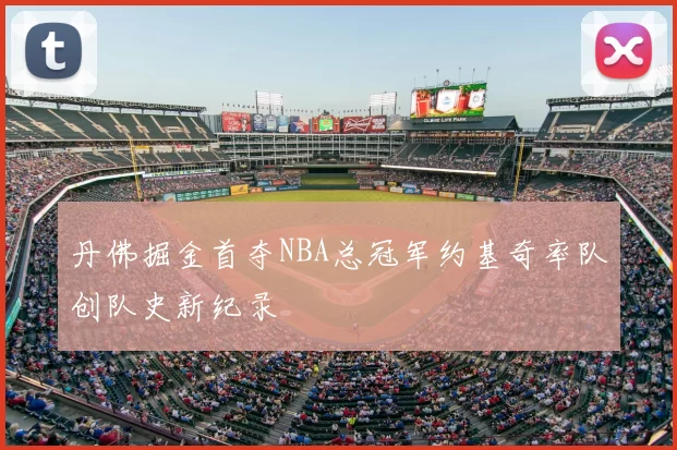 丹佛掘金首夺NBA总冠军约基奇率队创队史新纪录