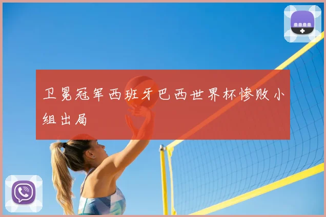 卫冕冠军西班牙巴西世界杯惨败小组出局